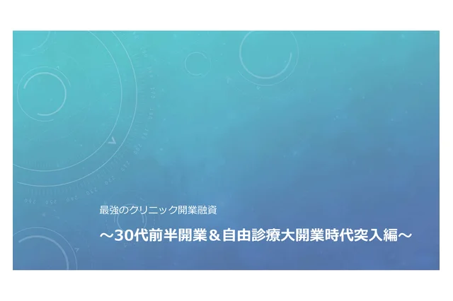 最強のクリニック開業融資 〜30代前半開業＆自由診療大開業時代突入編〜